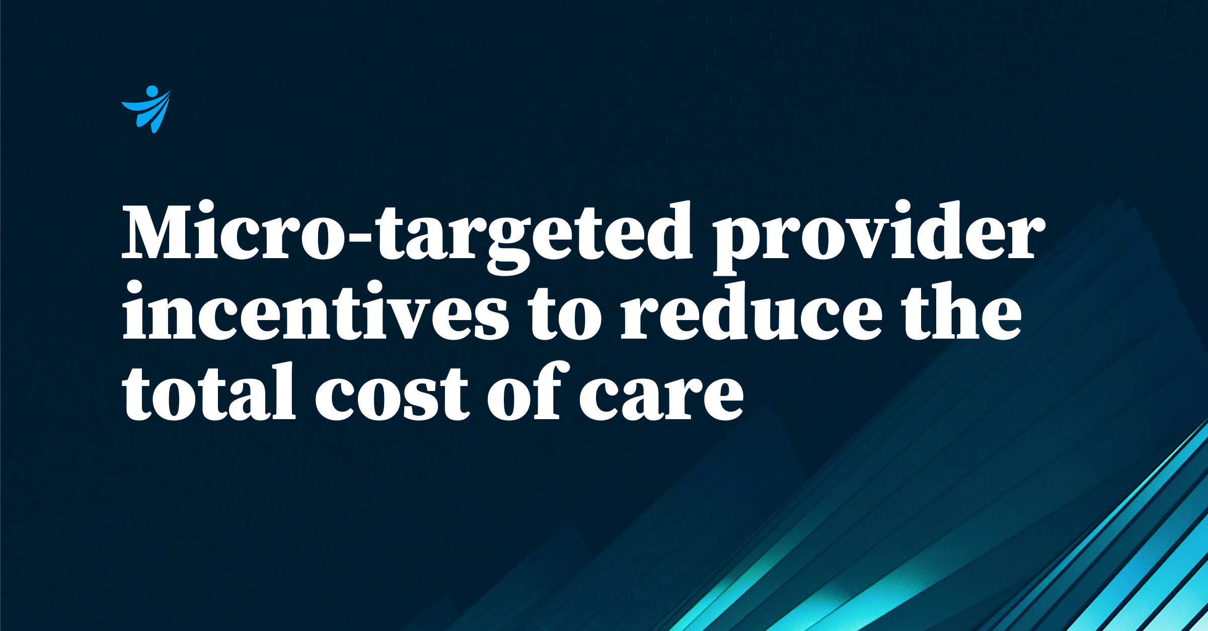 Clarify Health blog title: Micro-targeted provider incentives to reduce the total cost of care
