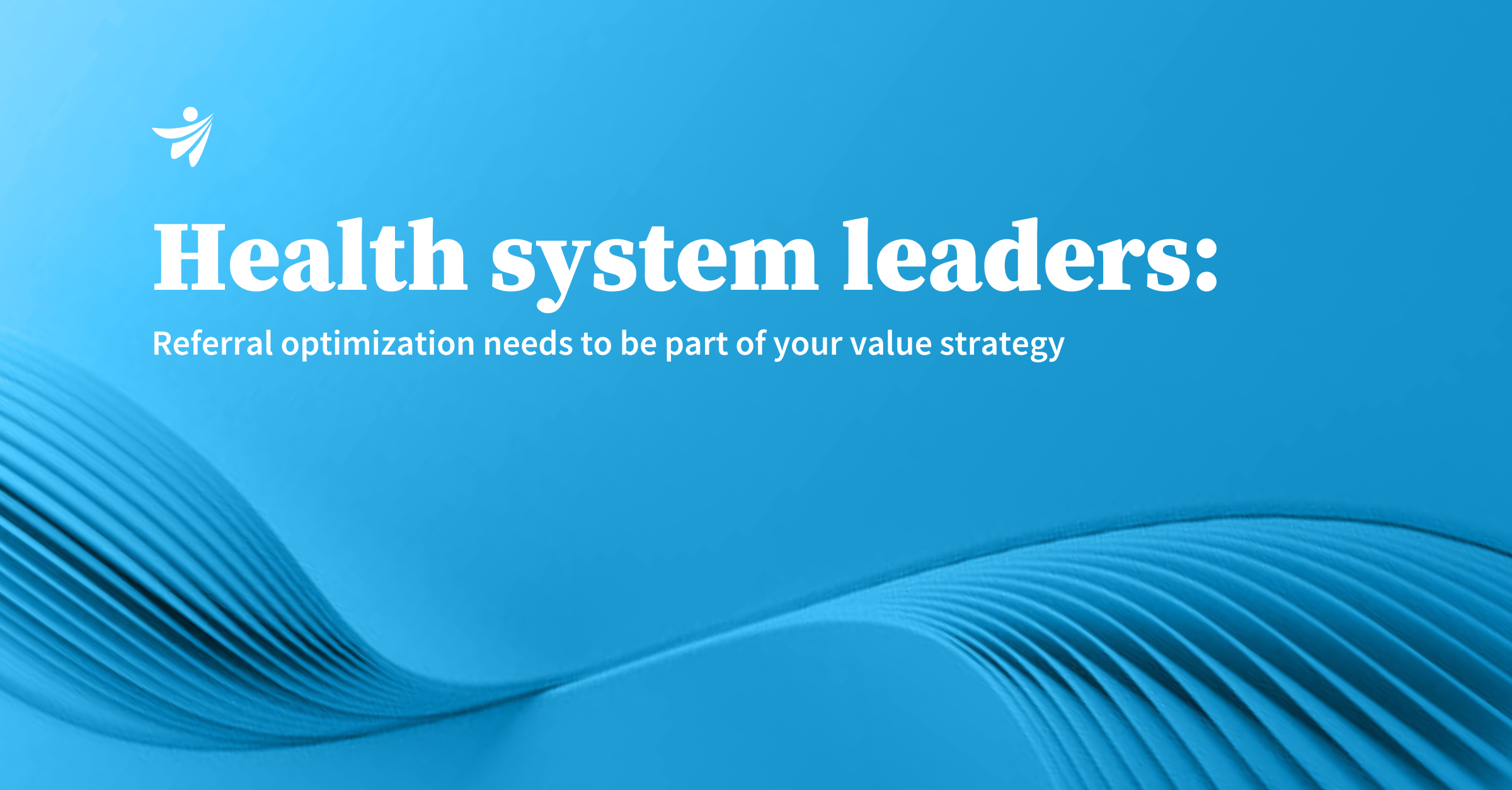 Thumbnail for Health system leaders: Referral optimization needs to be part of your value strategy