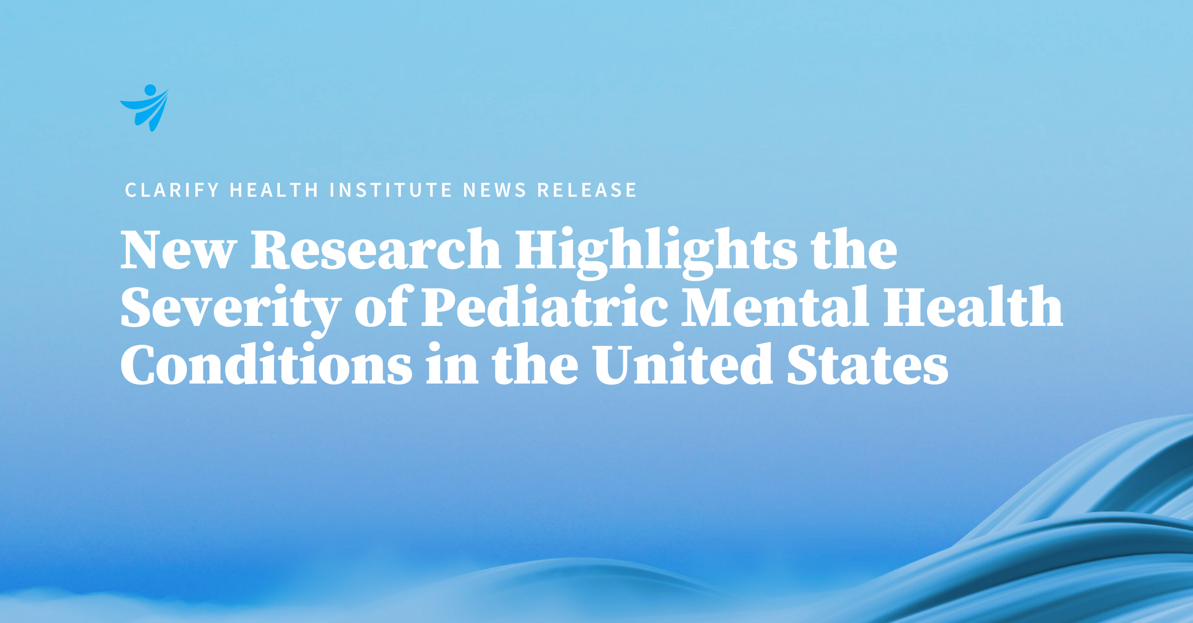 New research from the Clarify Health Institute Highlights the Severity of Pediatric Mental Health Conditions in the United States