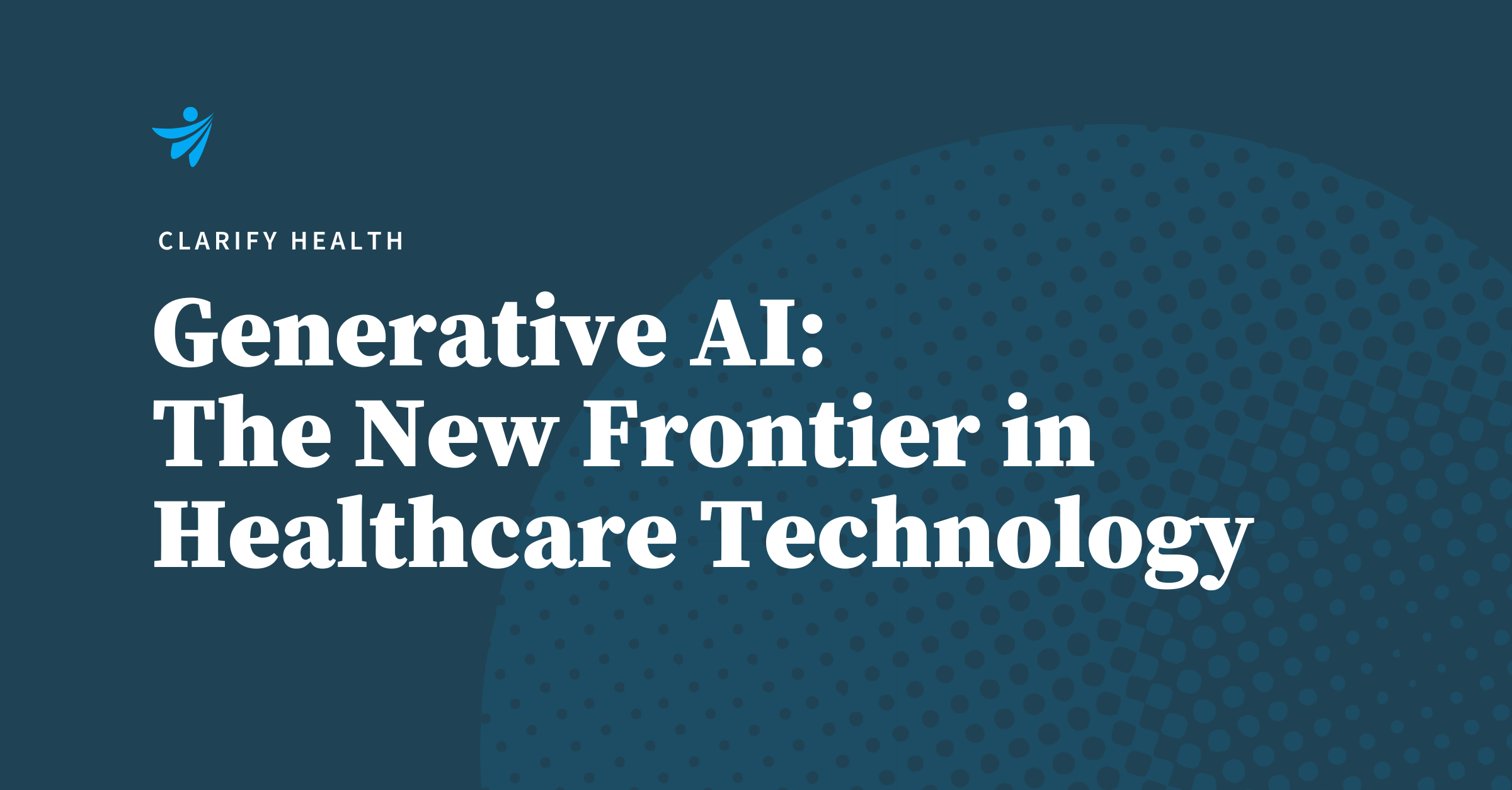 Generative AI: The New Frontier In Healthcare Technology | Clarify Health