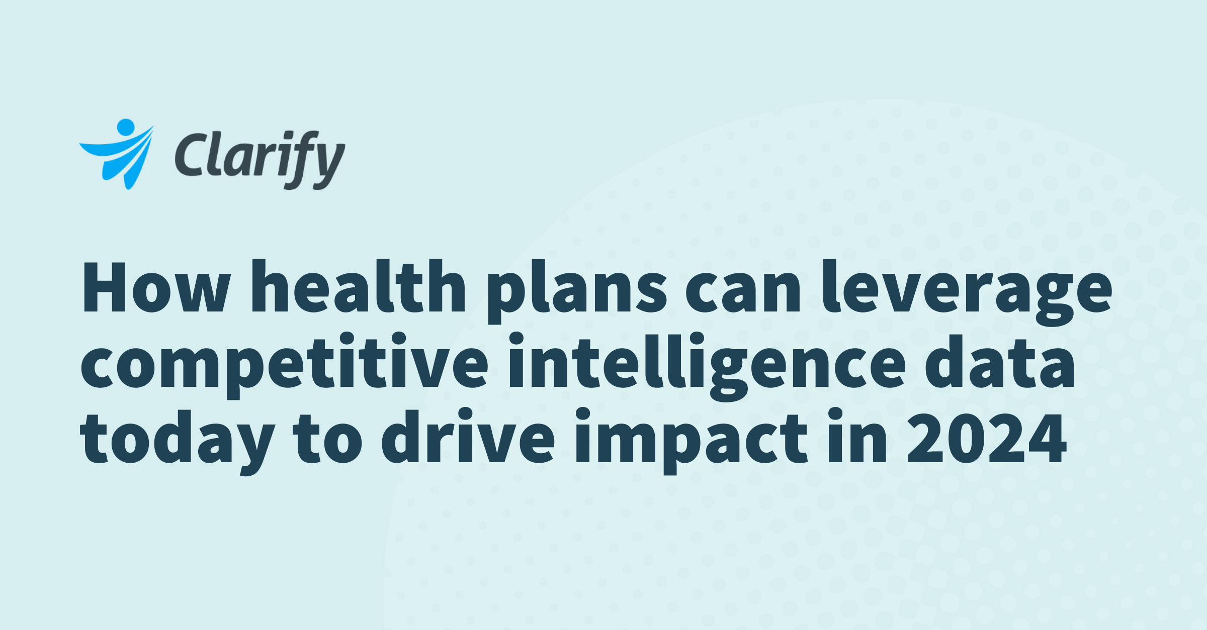Thumbnail for How health plans can leverage competitive intelligence data today to drive impact in 2024