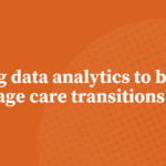 Using data analytics to better manage care transitions