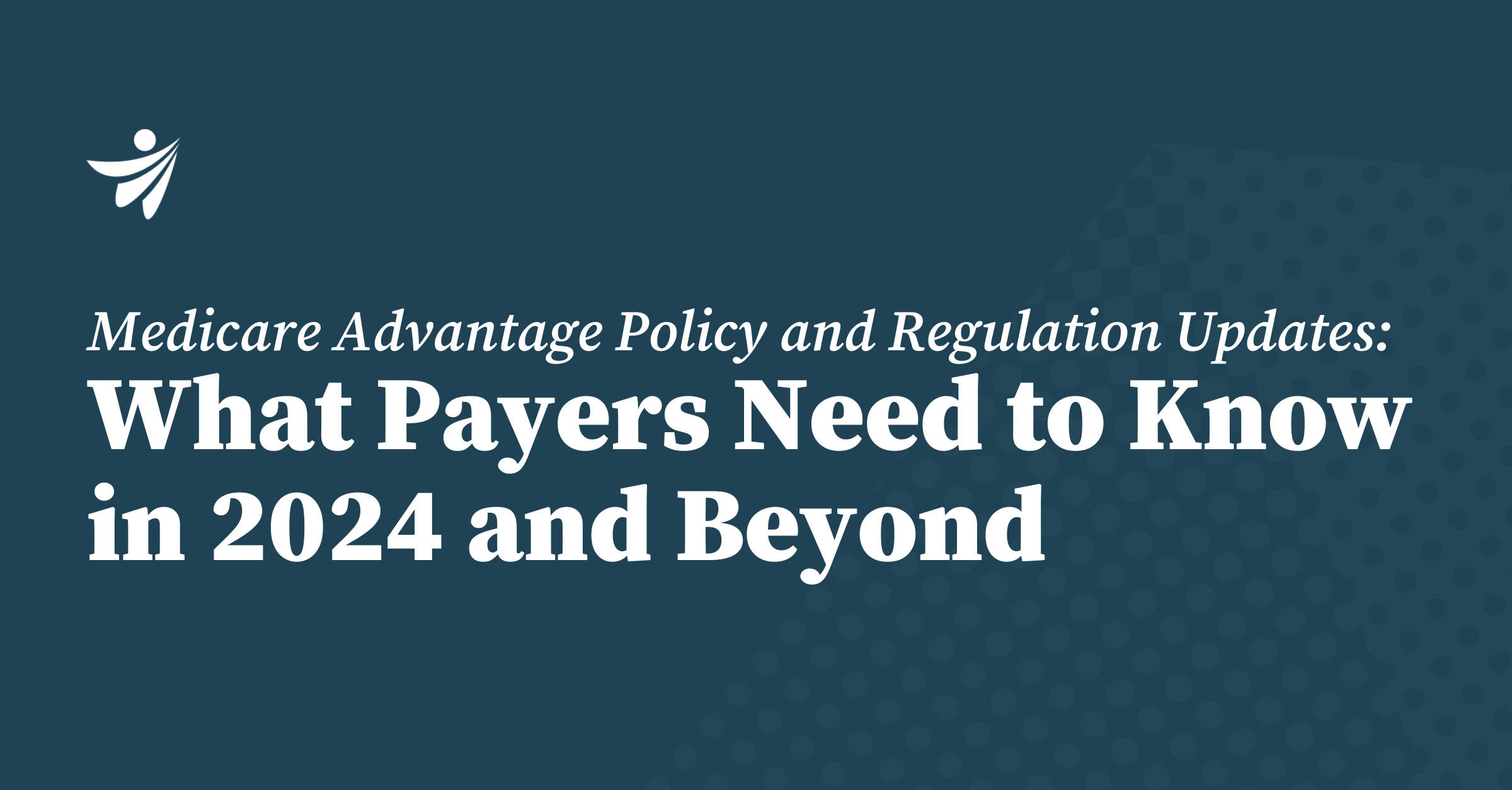 Thumbnail for Medicare Advantage Policy and Regulation Updates: What Payers Need to Know in 2024 and Beyond