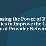 Harnessing the Power of Data and Analytics to Improve the Cost and Quality of Provider Networks