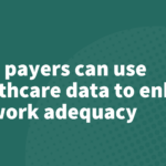 How payers can use healthcare data to enhance network adequacy