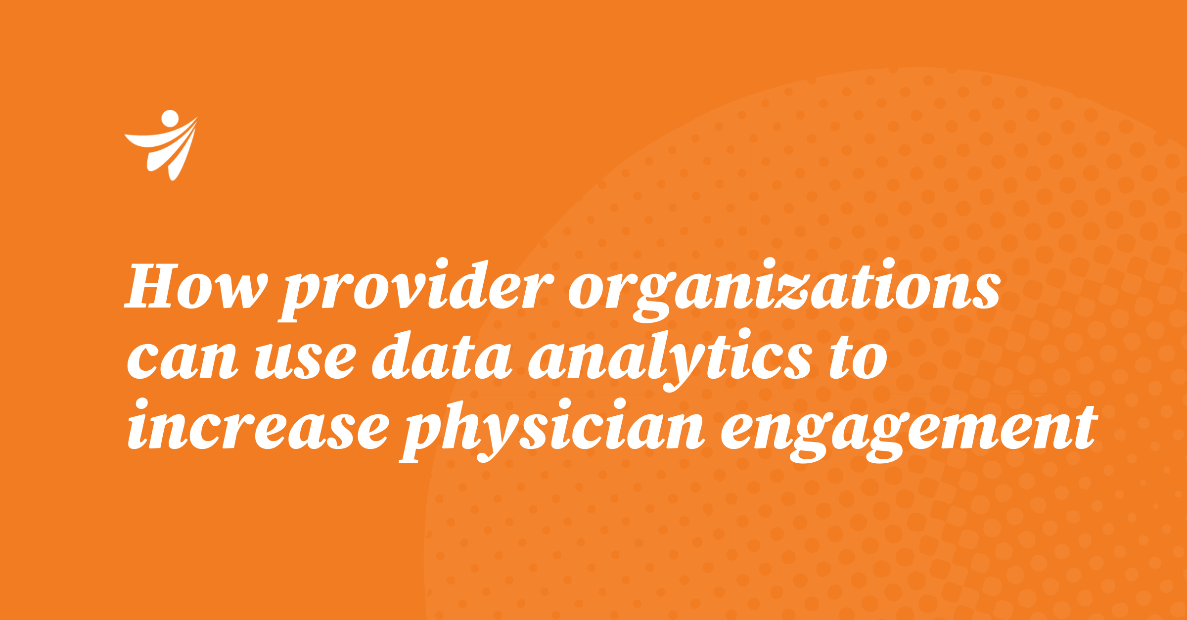 Thumbnail for How provider organizations can use data analytics to increase physician engagement