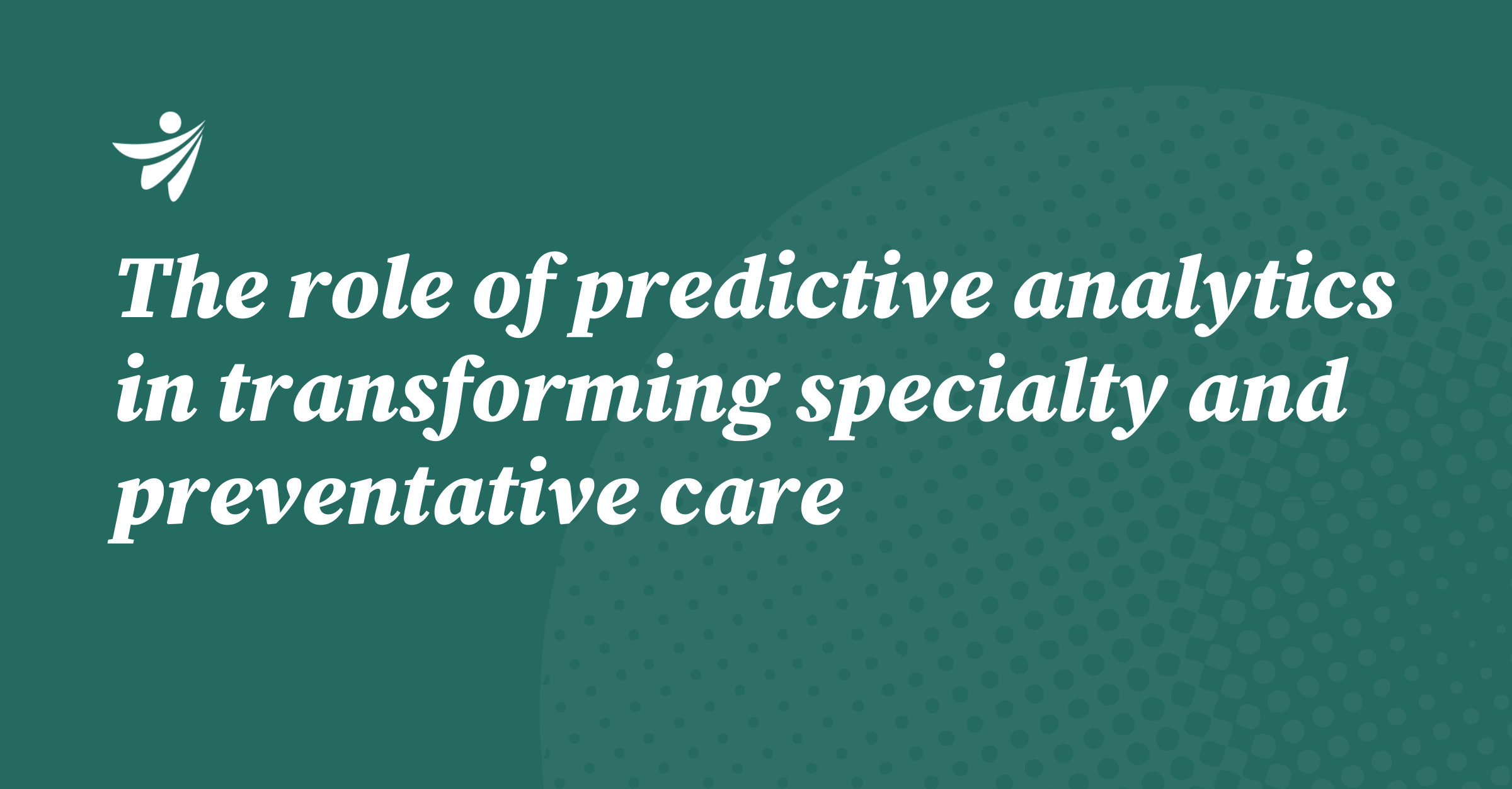 Thumbnail for The role of predictive analytics in transforming specialty and preventative care