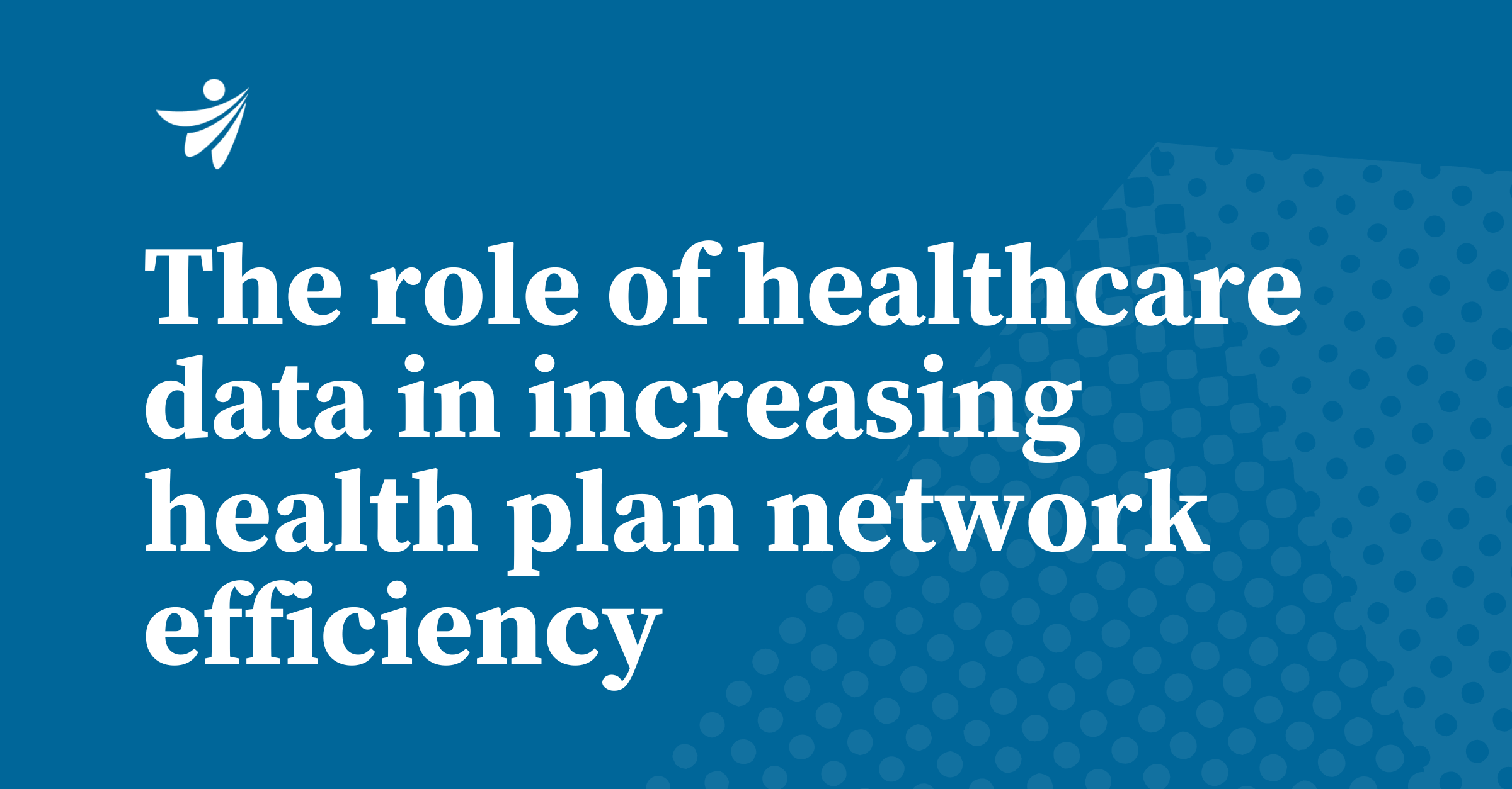 Thumbnail for The role of healthcare data in increasing health plan network efficiency 