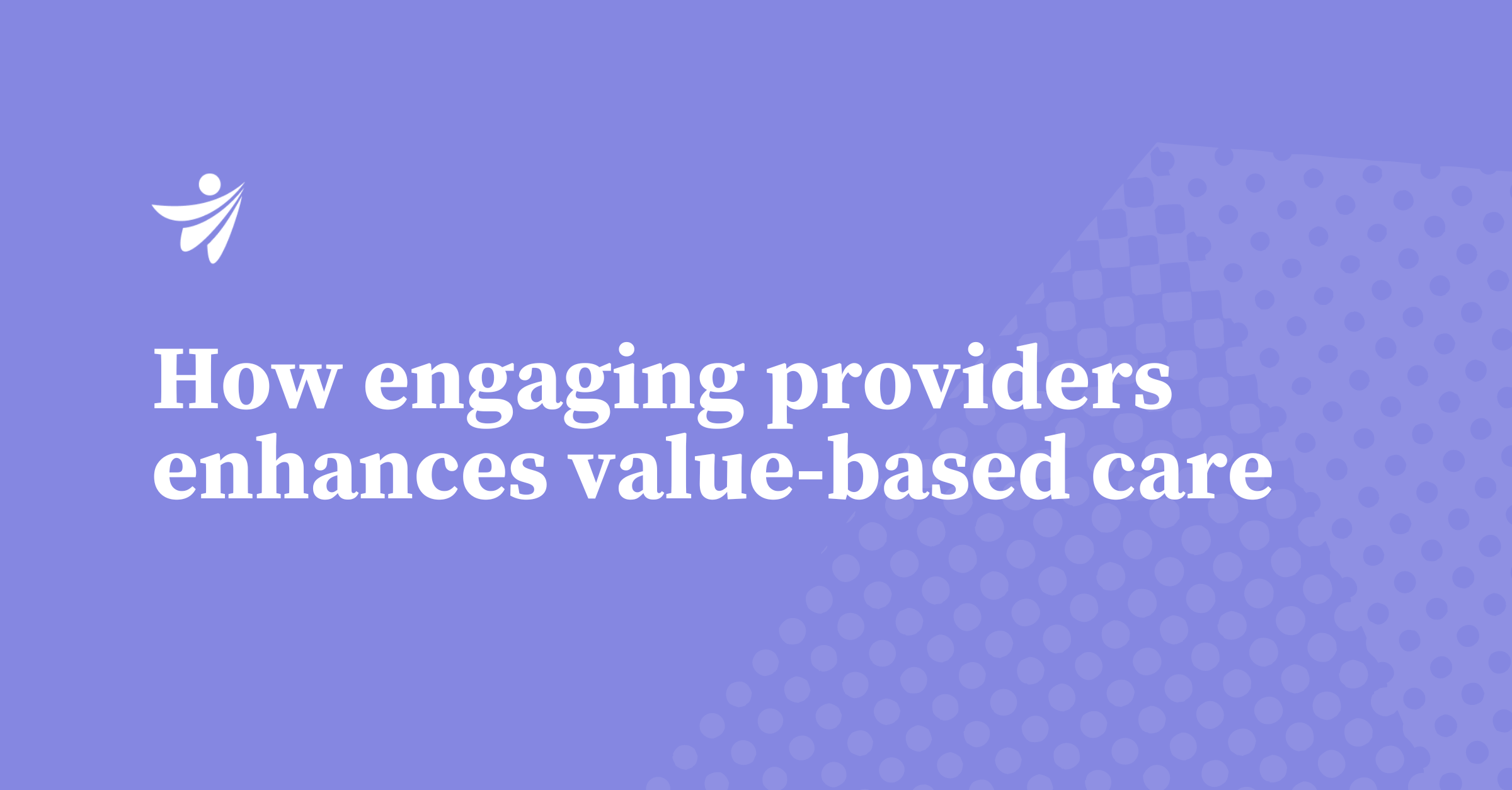 Thumbnail for How engaging providers enhances value-based care