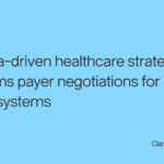 How data-driven healthcare strategy transforms payer negotiations for multi-hospital systems